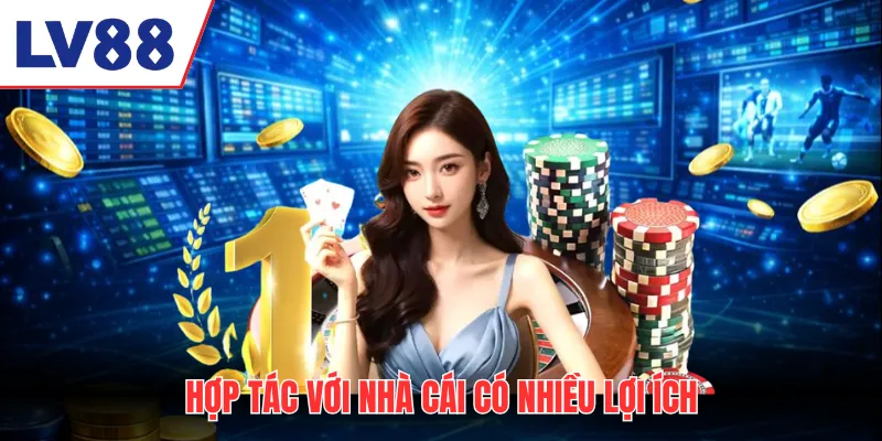 Hợp tác với nhà cái có nhiều lợi ích
